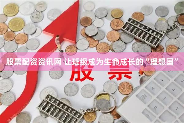 股票配资资讯网 让班级成为生命成长的“理想国”