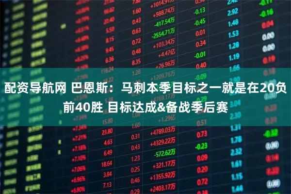 配资导航网 巴恩斯：马刺本季目标之一就是在20负前40胜 目标达成&备战季后赛